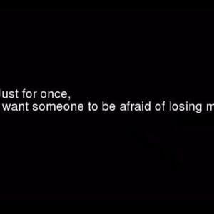 Just for once, I want someone to be afraid of losing me. #Depression #Quotes