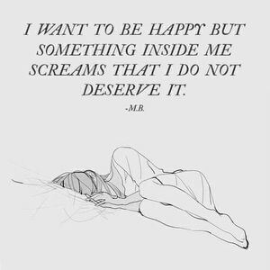I want to be happy but something inside me screams that I do not deserve it. #Depression #Quotes