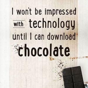I won't be impressed with technology until I can download chocolate. #Fun #Quotes