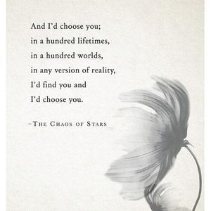 And I'd choose you; in a hundred lifetimes, in a hundred worlds, in any version of reality, I'd find you and I'd choose you. #Love #Quotes