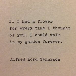 If I had a flower for every time I thought of you, I could walk in my garden forever. #Love #Quotes