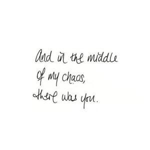 And in the middle of my chaos, there was you. #Love #Quotes