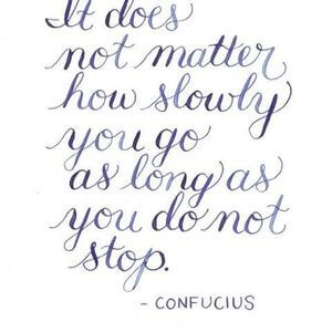 It does not matter how slowly you go as long as you do not stop. #Inspirational #Quotes