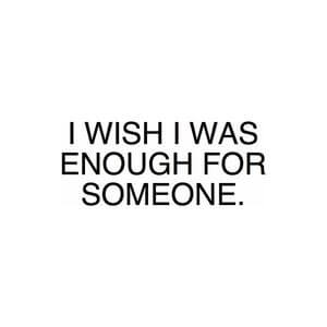 I wish I was enough for someone. #Sad #Quotes