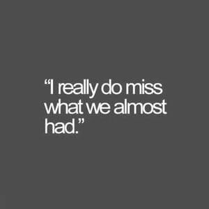 I really do miss what we almost had. #Sad #Quotes