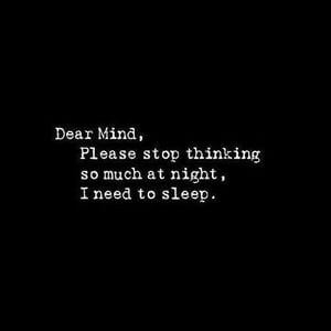 Dear mind, please stop thinking so much at night, I need to sleep. #Sad #Quotes